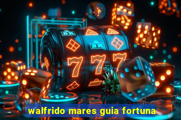 walfrido mares guia fortuna